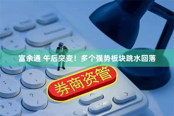 富余通 午后突变！多个强势板块跳水回落
